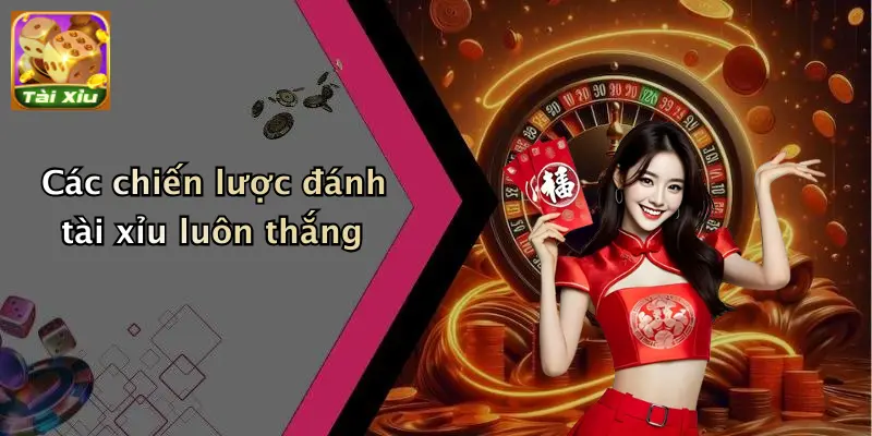 Các chiến lược đánh tài xỉu luôn thắng
