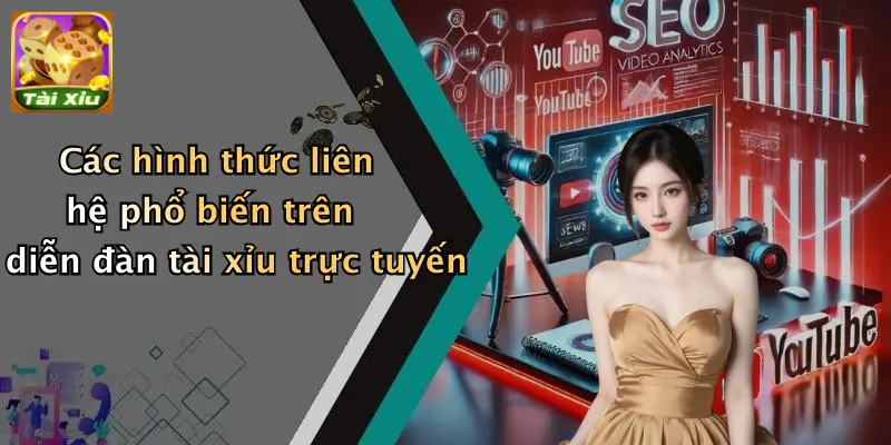 Các hình thức liên hệ phổ biến trên diễn đàn tài xỉu trực tuyến