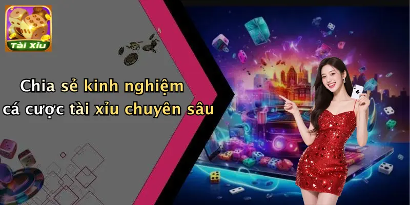 Chia sẻ kinh nghiệm cá cược tài xỉu chuyên sâu