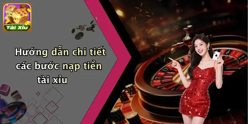 Hướng dẫn chi tiết các bước nạp tiền tài xỉu
