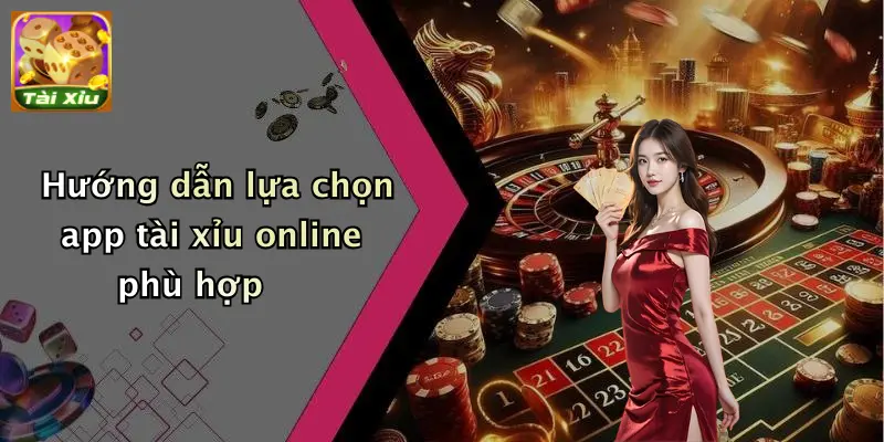 App tài xỉu 4 Hướng dẫn lựa chọn app tài xỉu online phù hợp