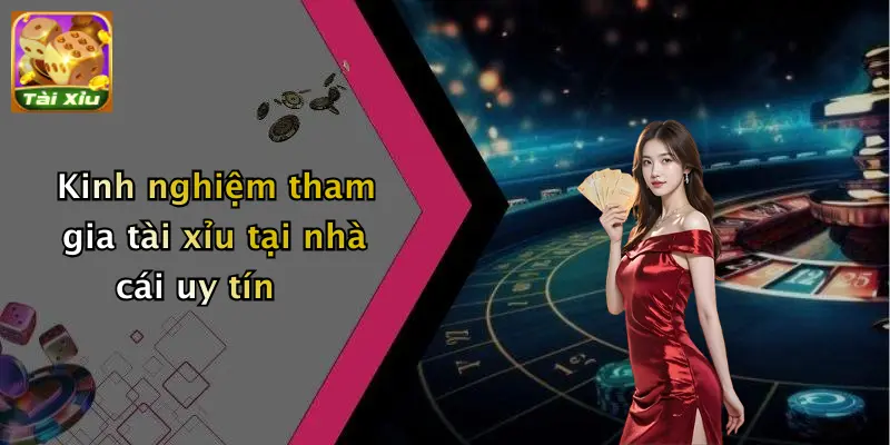 Nhà Cái Tài Xỉu Uy Tín: Tiêu Chí Lựa Chọn & Kinh Nghiệm 3 Kinh nghiệm tham gia tài xỉu tại nhà cái uy tín