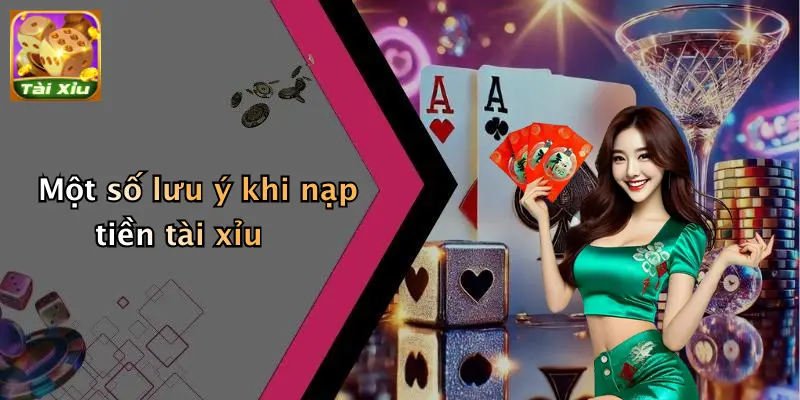 Một số lưu ý khi nạp tiền tài xỉu