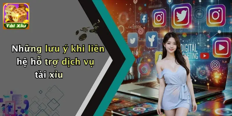 Những lưu ý khi liên hệ hỗ trợ dịch vụ tài xỉu