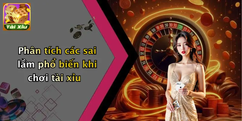 Phân tích các sai lầm phổ biến khi chơi tài xỉu