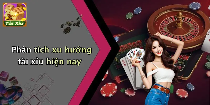 Phân tích xu hướng tài xỉu hiện nay