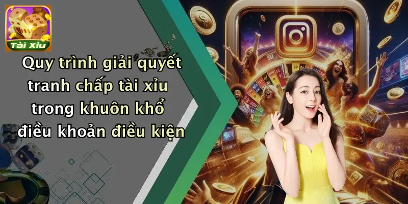 Điều khoản điều kiện 4 Quy trình giải quyết tranh chấp tài xỉu trong khuôn khổ điều khoản điều kiện