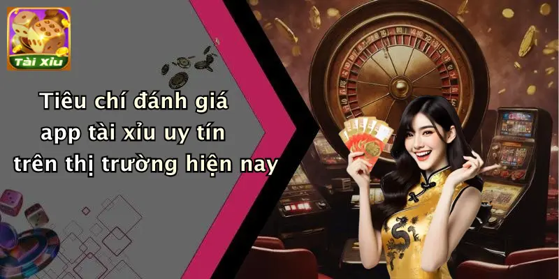 App tài xỉu 2 Tiêu chí đánh giá app tài xỉu uy tín trên thị trường hiện nay