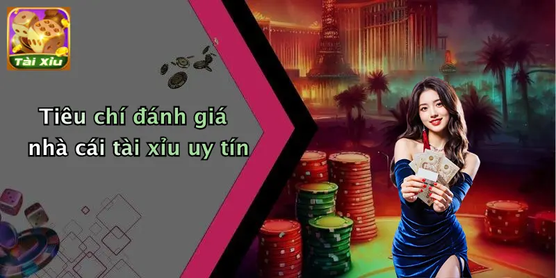 Nhà Cái Tài Xỉu Uy Tín: Tiêu Chí Lựa Chọn & Kinh Nghiệm 2 Tiêu chí đánh giá nhà cái tài xỉu uy tín