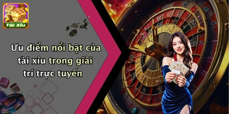 Giới thiệu 3 Ưu điểm nổi bật của tài xỉu trong giải trí trực tuyến